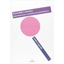 EXAURIR A DANÇA - PERFORMANCE E A POLÍTICA DO MOVIMENTO EXAURIR A DANÇA - PERFORMANCE E A POLÍTICA DO MOVIMENTO