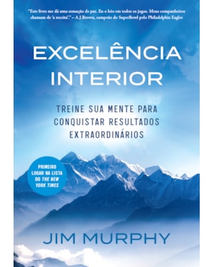 EXCELÊNCIA INTERIOR: TREINE SUA MENTE PARA CONQUISTAR RESULTADOS EXTRAORDINÁRIOS