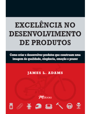 Excelência no desenvolvimento de produtos: como criar e desenvolver produtos que construam uma imagem de qualidade, elegância, emoção e prazer