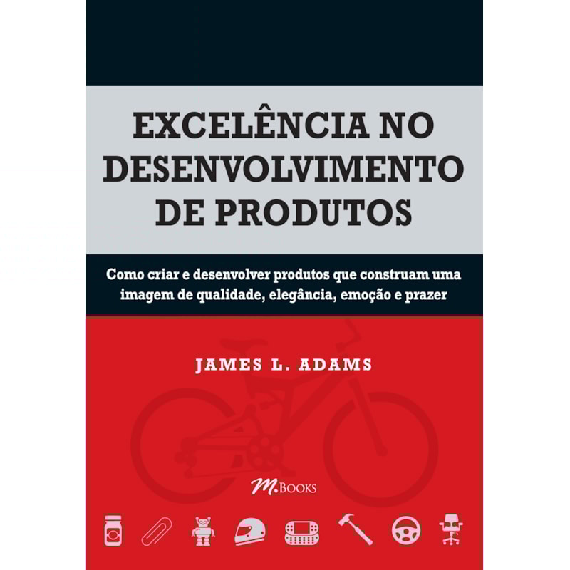 Excelência no desenvolvimento de produtos: como criar e desenvolver produtos que construam uma imagem de qualidade, elegância, emoção e prazer