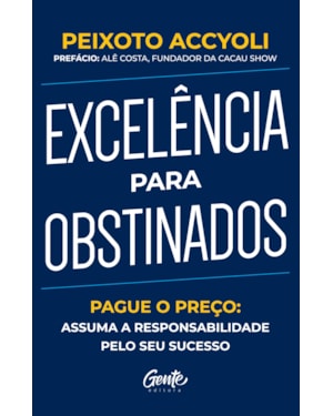 EXCELÊNCIA PARA OBSTINADOS: PAGUE O PREÇO: ASSUMA A RESPONSABILIDADE PELO SEU SUCESSO