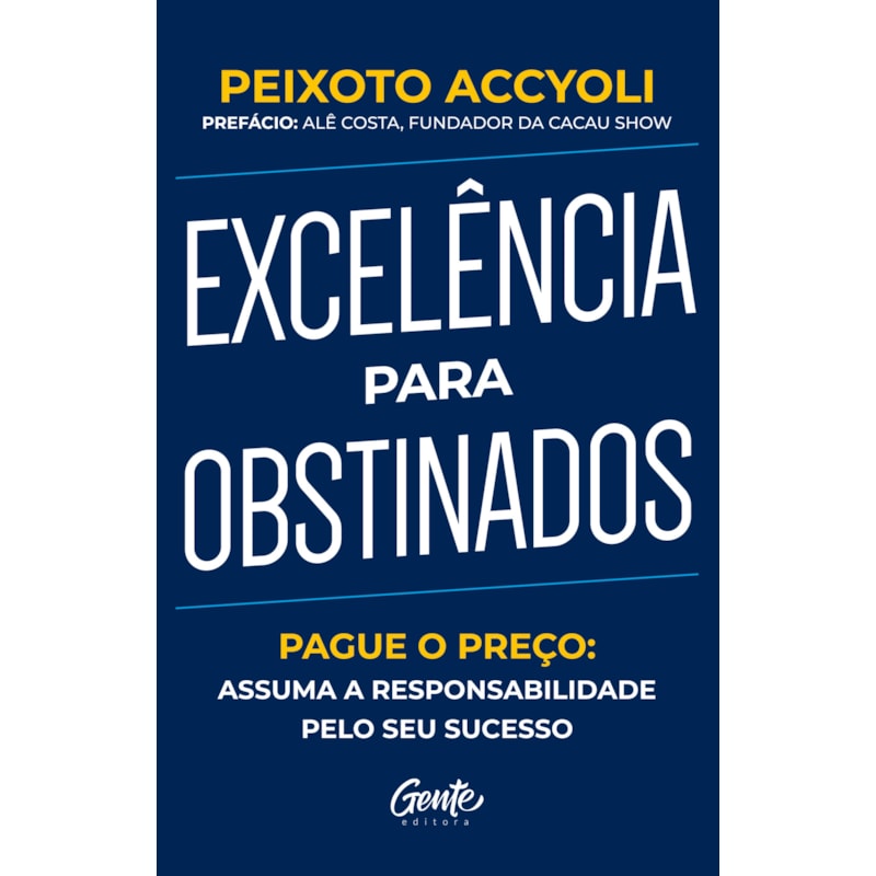 EXCELÊNCIA PARA OBSTINADOS: PAGUE O PREÇO: ASSUMA A RESPONSABILIDADE PELO SEU SUCESSO