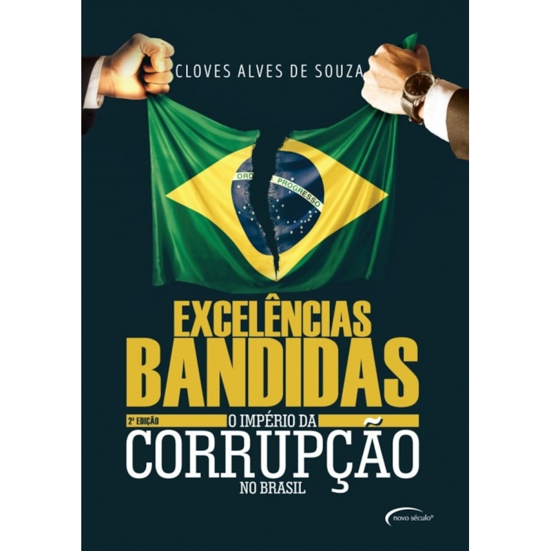 EXCELÊNCIAS BANDIDAS - O IMPÉRIO DA CORRUPÇÃO NO BRASIL