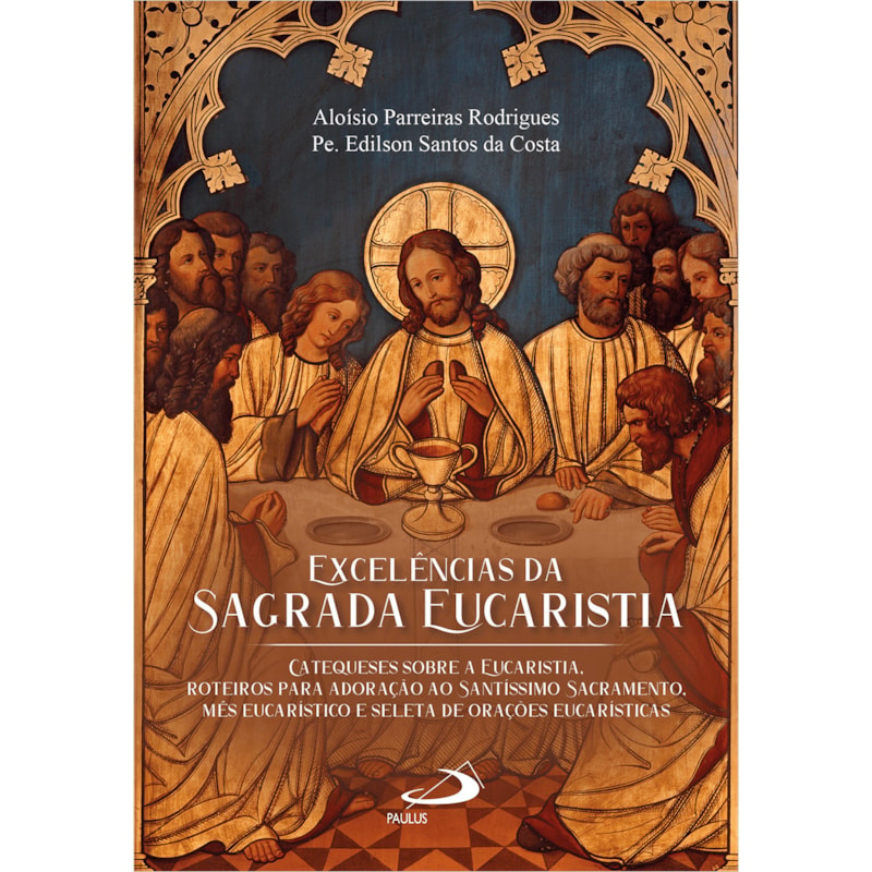 Excelências da aagrada eucaristia: Catequese sobre a eucaristia. Roteiros para adoração ao santíssimo sacramento. Mês eucarístico e seleta de orações eucarísticas