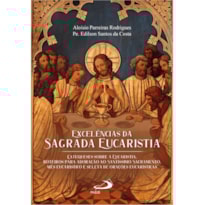 EXCELÊNCIAS DA SAGRADA EUCARISTIA - CATEQUESE SOBRE A EUCARISTIA.