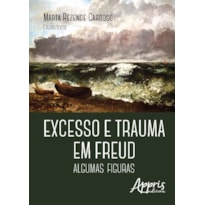 EXCESSO E TRAUMA EM FREUD: ALGUMAS FIGURAS