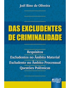 EXCLUDENTES DE CRIMINALIDADE, DAS - REQUISITOS - EXCLUDENTES NO ÂMBITO MATERIAL - EXCLUDENTE NO ÂMBITO PROCESSUAL - QUESTÕES POLÊMICAS