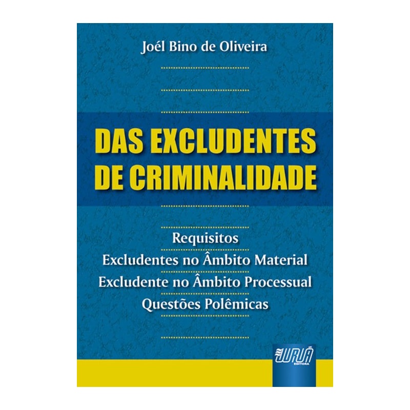 EXCLUDENTES DE CRIMINALIDADE, DAS - REQUISITOS - EXCLUDENTES NO ÂMBITO MATERIAL - EXCLUDENTE NO ÂMBITO PROCESSUAL - QUESTÕES POLÊMICAS
