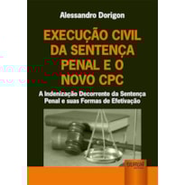 EXECUÇÃO CIVIL DA SENTENÇA PENAL E O NOVO CPC - A INDENIZAÇÃO DECORRENTE DA SENTENÇA PENAL E SUAS FORMAS DE EFETIVAÇÃO