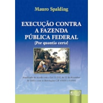 EXECUÇÃO CONTRA A FAZENDA PÚBLICA FEDERAL (POR QUANTIA CERTA) - ATUALIZADO DE ACORDO COM A LEI 11.232, DE 22/12/2005 E COM AS RESOLUÇÕES CJF 438/05 E 439/05