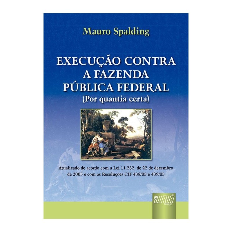 EXECUÇÃO CONTRA A FAZENDA PÚBLICA FEDERAL (POR QUANTIA CERTA) - ATUALIZADO DE ACORDO COM A LEI 11.232, DE 22/12/2005 E COM AS RESOLUÇÕES CJF 438/05 E 439/05