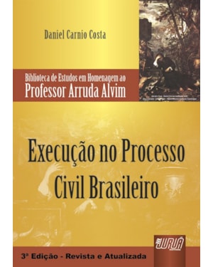 EXECUÇÃO NO PROCESSO CIVIL BRASILEIRO - BIBLIOTECA DE ESTUDOS EM HOMENAGEM AO PROFESSOR ARRUDA ALVIM
