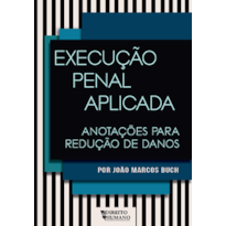 EXECUÇÃO PENAL APLICADA: anotações para redução de danos: anotações para redução de danos