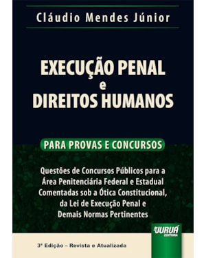 EXECUÇÃO PENAL E DIREITOS HUMANOS - PARA PROVAS E CONCURSOS - QUESTÕES DE CONCURSOS PÚBLICOS PARA A ÁREA PENITENCIÁRIA FEDERAL E ESTADUAL COMENTADAS SOB A ÓTICA CONSTITUCIONAL, DA LEI DE EXECUÇÃO PENAL E DEMAIS NORMAS PERTINENTES
