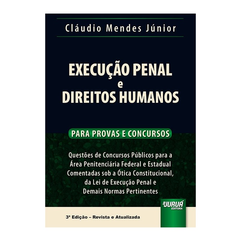 EXECUÇÃO PENAL E DIREITOS HUMANOS - PARA PROVAS E CONCURSOS - QUESTÕES DE CONCURSOS PÚBLICOS PARA A ÁREA PENITENCIÁRIA FEDERAL E ESTADUAL COMENTADAS SOB A ÓTICA CONSTITUCIONAL, DA LEI DE EXECUÇÃO PENAL E DEMAIS NORMAS PERTINENTES