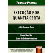 EXECUÇÃO POR QUANTIA CERTA - TEORIA E PRÁTICA - PARA O DIA A DIA, EXAME DA ORDEM E CONCURSOS