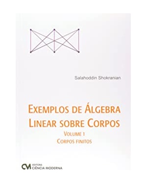 EXEMPLOS DE ALGEBRA LINEAR SOBRE CORPOS - VOL. 1 - CORPOS FINITOS - 1