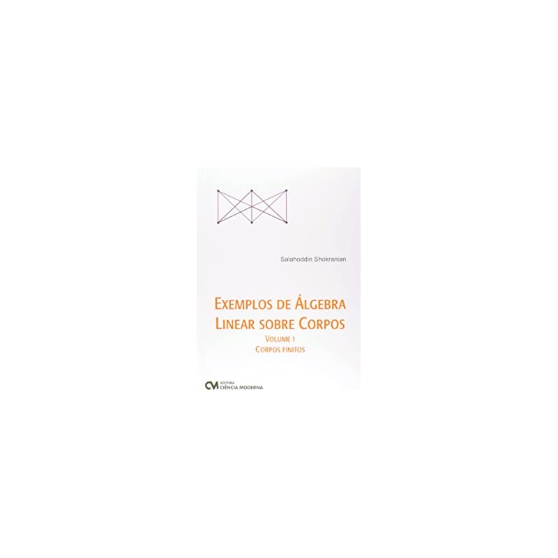 EXEMPLOS DE ALGEBRA LINEAR SOBRE CORPOS - VOL. 1 - CORPOS FINITOS - 1