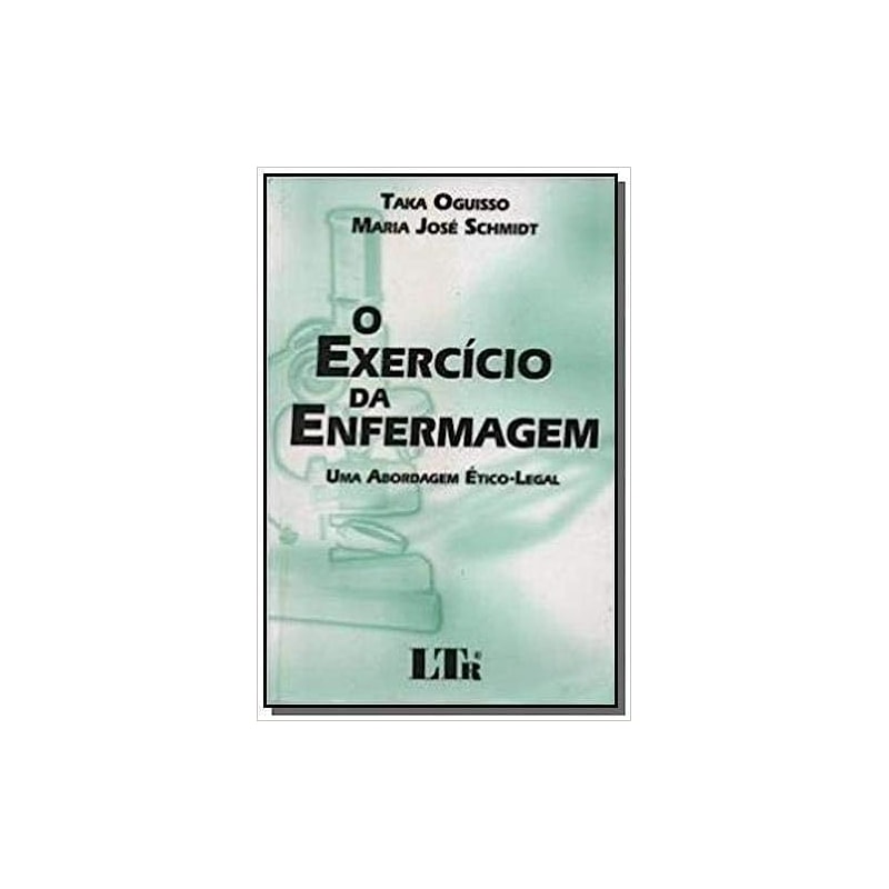 EXERCÍCIO DA ENFERMAGEM, O - UMA ABORDAGEM ÉTICO LEGAL  - 1ª