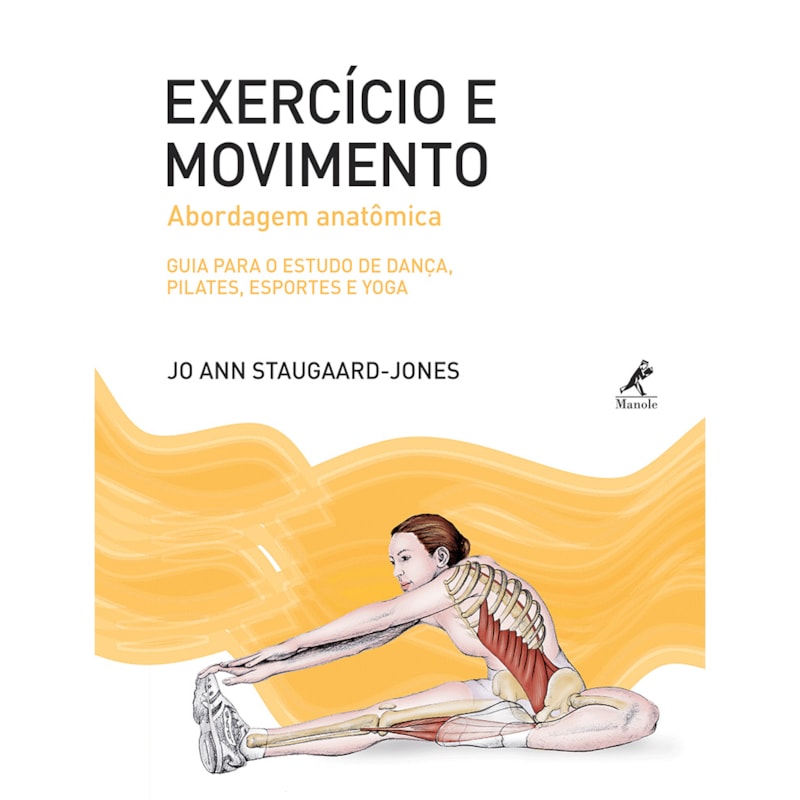 EXERCÍCIO E MOVIMENTO: ABORDAGEM ANATÔMICA: GUIA PARA O ESTUDO DE DANÇA, PILATES, ESPORTES E YOGA