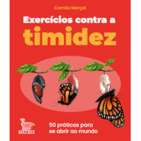 EXERCÍCIOS CONTRA A TIMIDEZ: 50 PRÁTICAS PARA SE ABRIR AO MUNDO