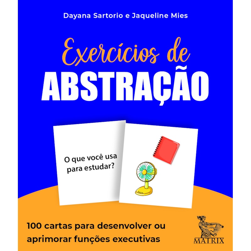EXERCÍCIOS DE ABSTRAÇÃO: 100 CARTAS PARA DESENVOLVER OU APRIMORAR FUNÇÕES EXECUTIVAS