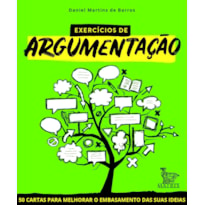 EXERCÍCIOS DE ARGUMENTAÇÃO: 50 CARTAS PARA MELHORAR O EMBASAMENTO DAS SUAS IDEIAS