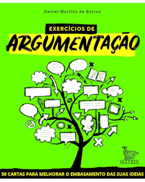 EXERCÍCIOS DE ARGUMENTAÇÃO: 50 CARTAS PARA MELHORAR O EMBASAMENTO DAS SUAS IDEIAS