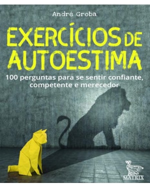 EXERCÍCIOS DE AUTOESTIMA: 100 PERGUNTAS PARA SE SENTIR CONFIANTE,COMPETENTE E MERECEDOR