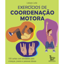 EXERCÍCIOS DE COORDENAÇÃO MOTORA: 100 CARTAS COM ATIVIDADES PARA CRIANÇAS, JOVENS E PESSOAS IDOSAS