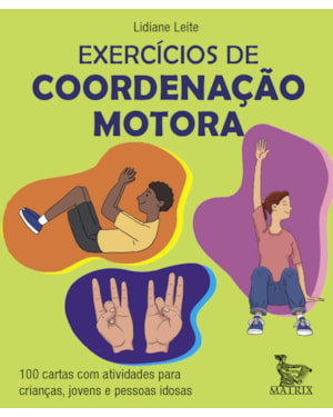 EXERCÍCIOS DE COORDENAÇÃO MOTORA: 100 CARTAS COM ATIVIDADES PARA CRIANÇAS, JOVENS E PESSOAS IDOSAS