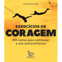 EXERCÍCIOS DE CORAGEM - 100 CARTAS PARA ESTIMULAR SUA AUTOCONFIANÇA