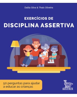 EXERCÍCIOS DE DISCIPLINA ASSERTIVA: 50 PERGUNTAS PARA AJUDAR A EDUCAR AS CRIANÇAS