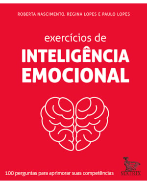 EXERCÍCIOS DE INTELIGÊNCIA EMOCIONAL: 100 PERGUNTAS PARA APRIMORAR SUAS COMPETÊNCIAS