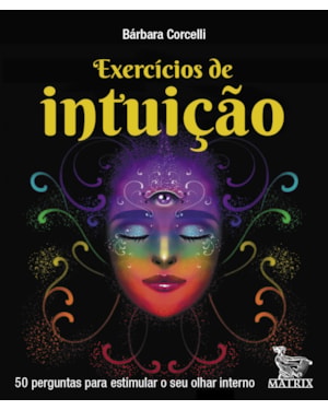 EXERCÍCIOS DE INTUIÇÃO: 50 PERGUNTAS PARA ESTIMULAR O SEU OLHAR INTERRNO