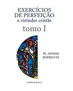 Exercícios de perfeição e virtudes cristãs - Tomo I