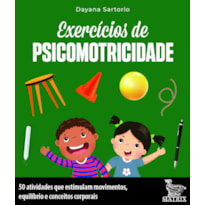 EXERCÍCIOS DE PSICOMOTRICIDADE: 50 ATIVIDADES QUE ESTIMULAM MOVIMENTOS, EQUILÍBRIO E CONCEITOS CORPORAIS