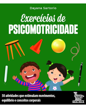 EXERCÍCIOS DE PSICOMOTRICIDADE: 50 ATIVIDADES QUE ESTIMULAM MOVIMENTOS, EQUILÍBRIO E CONCEITOS CORPORAIS
