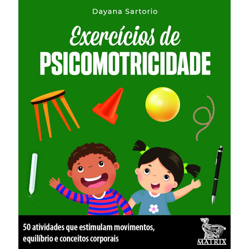 EXERCÍCIOS DE PSICOMOTRICIDADE: 50 ATIVIDADES QUE ESTIMULAM MOVIMENTOS, EQUILÍBRIO E CONCEITOS CORPORAIS