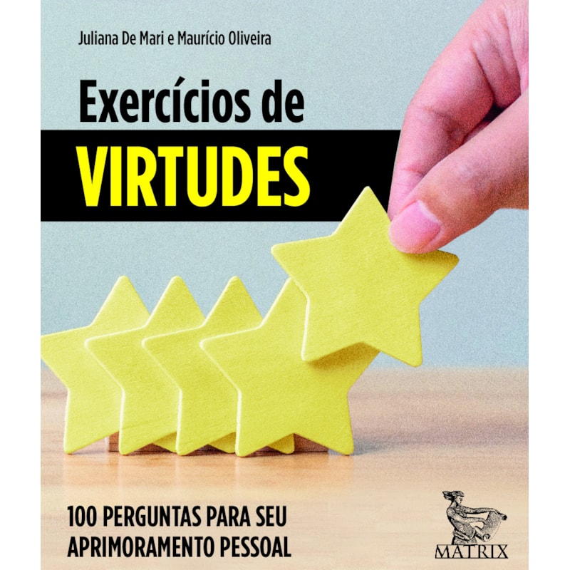 EXERCÍCIOS DE VIRTUDES: 100 PERGUNTAS PARA SEU APRIMORAMENTO PESSOAL