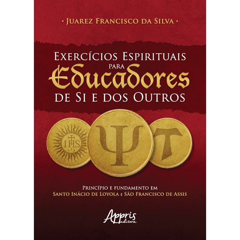 EXERCÍCIOS ESPIRITUAIS PARA EUCADORES DE SI E DOS OUTROS: PRINCÍPIO E FUNDAMENTO EM SANTO INÁCIO DE LOYOLA E SÃO FRANCISCO DE ASSIS