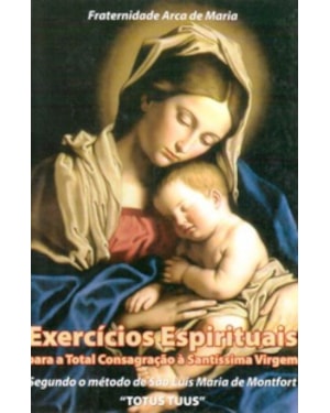 EXERCÍCIOS ESPIRITUAIS PARA TOTAL CONSAGRAÇÃO A SANTÍSSIMA VIRGEM