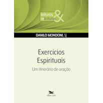 EXERCÍCIOS ESPIRITUAIS - UM ITINERÁRIO DE ORAÇÃO