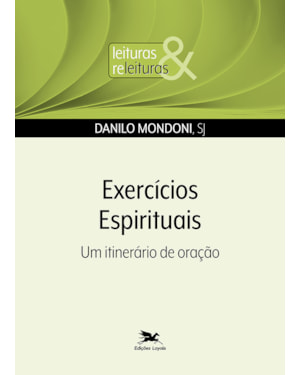 EXERCÍCIOS ESPIRITUAIS - UM ITINERÁRIO DE ORAÇÃO