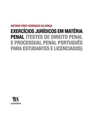 Exercícios jurídicos em matéria criminal : (testes de direito penal e processual penal português para estudantes e licenciados)