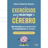 EXERCÍCIOS PARA RECARREGAR O CÉREBRO: 264 DESAFIOS PARA DESENVOLVER 12 COMPETÊNCIAS DO CÉREBRO
