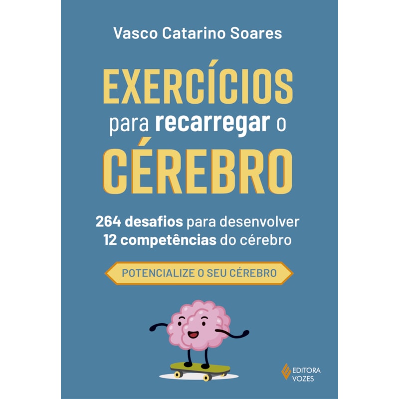 EXERCÍCIOS PARA RECARREGAR O CÉREBRO: 264 DESAFIOS PARA DESENVOLVER 12 COMPETÊNCIAS DO CÉREBRO