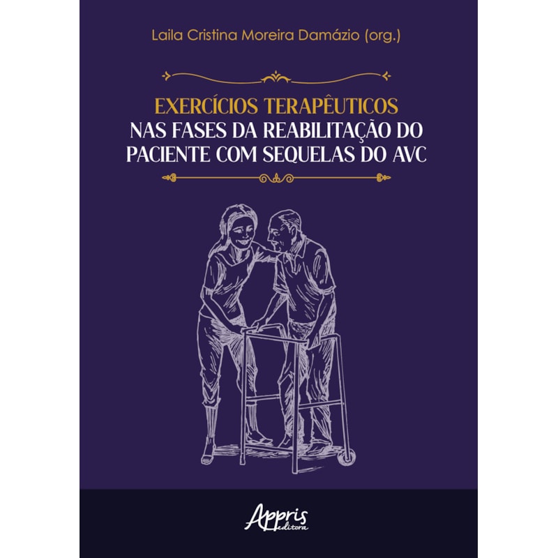 EXERCÍCIOS TERAPÊUTICOS NAS FASES DA REABILITAÇÃO DO PACIENTE COM SEQUELAS DO AVC - FINALISTA PRÊMIO JABUTI ACADÊMICO 2025