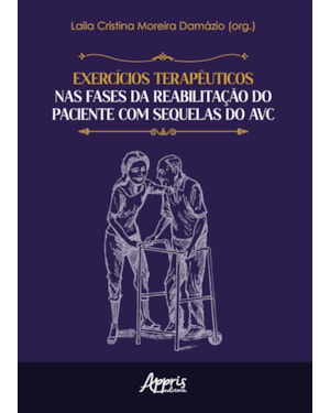EXERCÍCIOS TERAPÊUTICOS NAS FASES DA REABILITAÇÃO DO PACIENTE COM SEQUELAS DO AVC - FINALISTA PRÊMIO JABUTI ACADÊMICO 2025