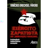 EXÉRCITO ZAPATISTA DE LIBERTAÇÃO NACIONAL: AS REINVENÇÕES DE TRADIÇÕES HISTÓRICAS EM SUA PRÁXIS